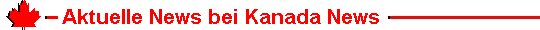 Kanada News sind News aus erster Hand